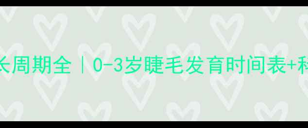 图片 🌟宝宝睫毛生长周期全｜0-3岁睫毛发育时间表+科学护理指南🌟