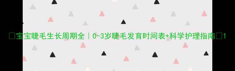 图片 🌟宝宝睫毛生长周期全｜0-3岁睫毛发育时间表+科学护理指南🌟1