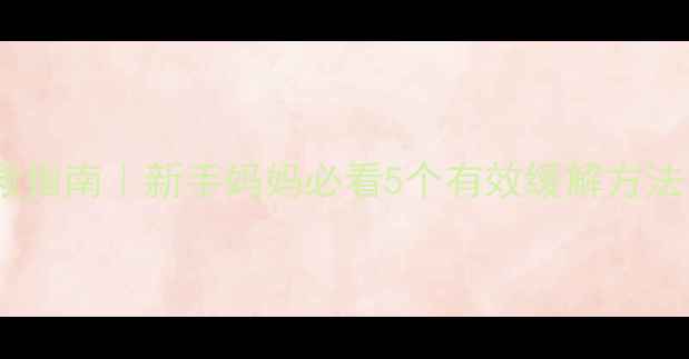 图片 🌟宝宝肠绞痛自救指南｜新手妈妈必看5个有效缓解方法（附护理细节）2