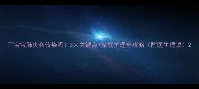 图片 🌟宝宝肺炎会传染吗？3大关键点+家庭护理全攻略（附医生建议）2