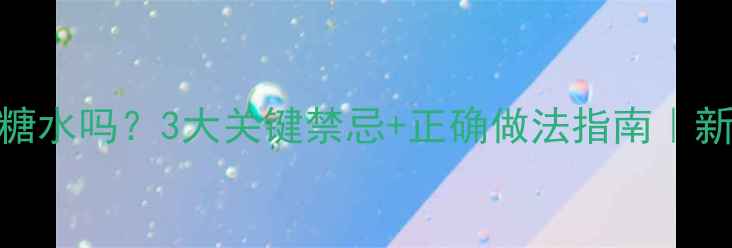 图片 🌟宝宝能喝红糖水吗？3大关键禁忌+正确做法指南｜新手爸妈必看！