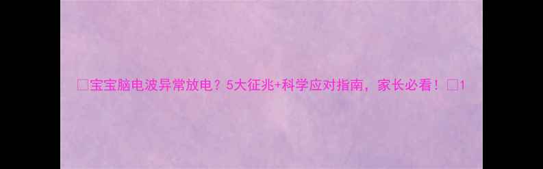 图片 🌟宝宝脑电波异常放电？5大征兆+科学应对指南，家长必看！🌟1