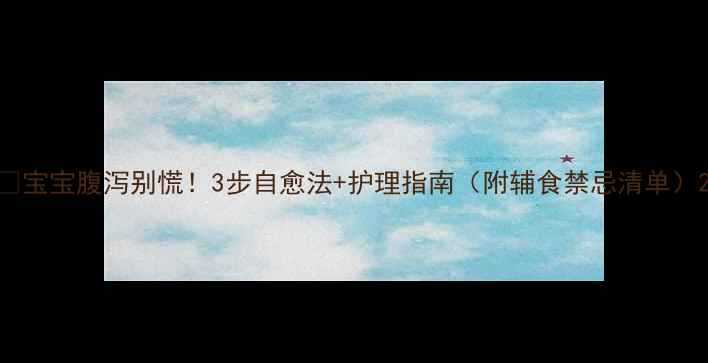 图片 🌟宝宝腹泻别慌！3步自愈法+护理指南（附辅食禁忌清单）2