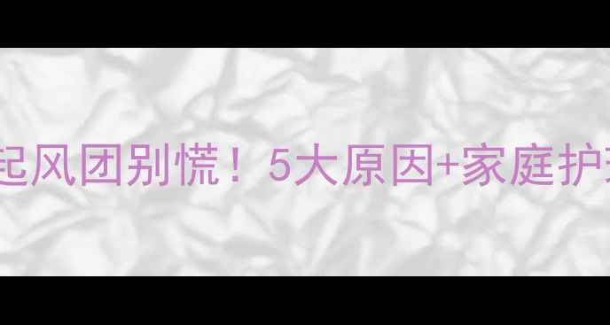图片 🌟宝宝身上起风团别慌！5大原因+家庭护理全攻略🌟1