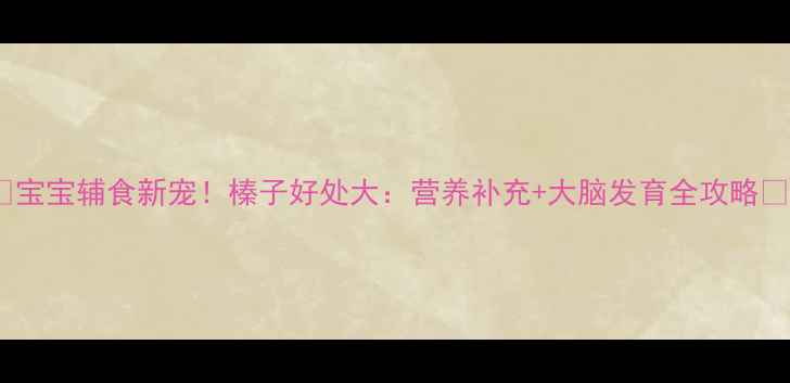 图片 🌟宝宝辅食新宠！榛子好处大：营养补充+大脑发育全攻略🌟2