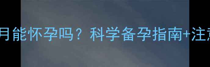 图片 🌟引产后3个月能怀孕吗？科学备孕指南+注意事项全！🌟