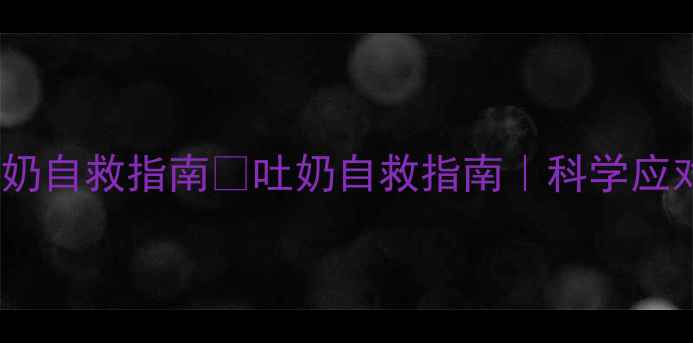 图片 🌟新手妈妈必看婴儿喷射状吐奶自救指南👶吐奶自救指南｜科学应对喷射状吐奶｜附护理全攻略2