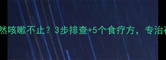 图片 🌟晚10点后宝宝突然咳嗽不止？3步排查+5个食疗方，专治夜咳不反复！👶💡1