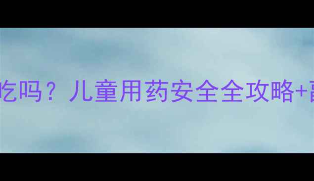 图片 🌟牛黄解毒丸宝宝能吃吗？儿童用药安全全攻略+副作用避坑指南👶🩺2