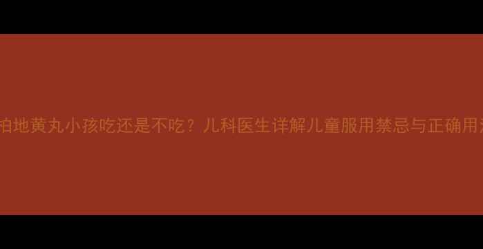 图片 🌟知柏地黄丸小孩吃还是不吃？儿科医生详解儿童服用禁忌与正确用法🌟2
