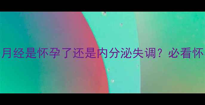 图片 🌟紧急求助！两个月没来月经是怀孕了还是内分泌失调？必看怀孕测试+症状对比指南🌟1