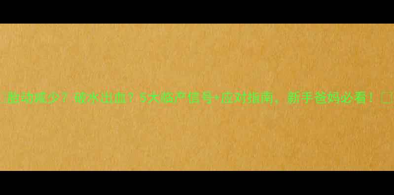 图片 🌟胎动减少？破水出血？5大临产信号+应对指南，新手爸妈必看！🌟1