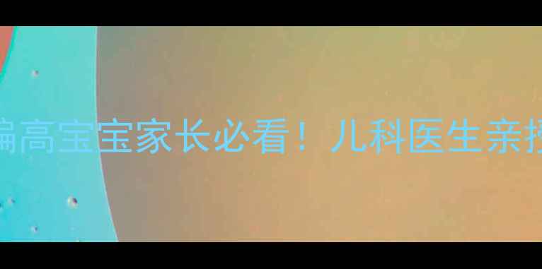 图片 🌟超敏C反应蛋白偏高宝宝家长必看！儿科医生亲授科学应对指南🌟2