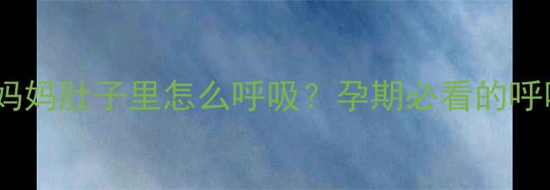 图片 🌟！胎儿在妈妈肚子里怎么呼吸？孕期必看的呼吸发育全✨2