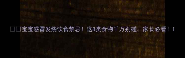 图片 🌡️宝宝感冒发烧饮食禁忌！这8类食物千万别碰，家长必看！1