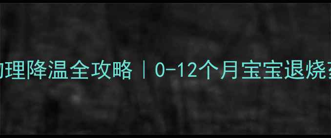 图片 🌡️小婴儿发烧物理降温全攻略｜0-12个月宝宝退烧药使用指南🌡️💡