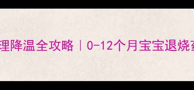 图片 🌡️小婴儿发烧物理降温全攻略｜0-12个月宝宝退烧药使用指南🌡️💡1