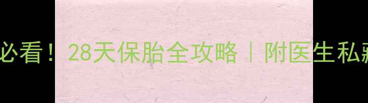 图片 🌱试管移植后必看！28天保胎全攻略｜附医生私藏护理清单💪2