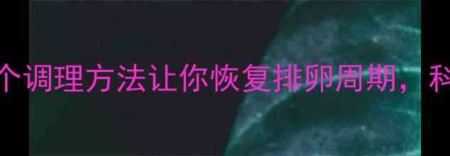 图片 🌸产后月经不调？这5个调理方法让你恢复排卵周期，科学备孕不再焦虑！🌸1
