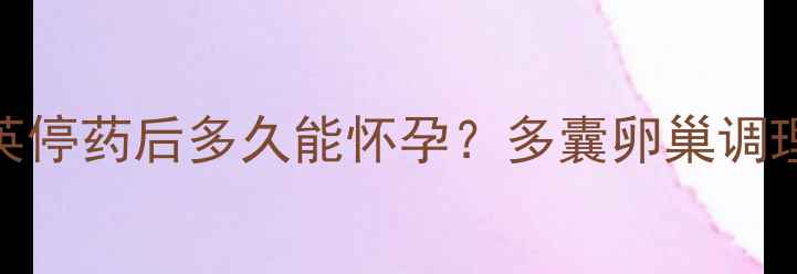 图片 🌸多囊备孕必看！达英停药后多久能怀孕？多囊卵巢调理全攻略+复查时间表2