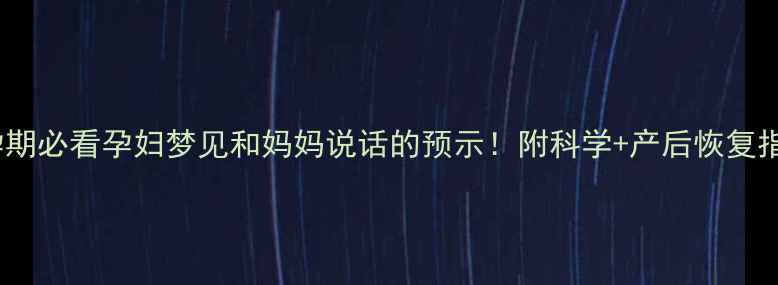 图片 🌸孕期必看孕妇梦见和妈妈说话的预示！附科学+产后恢复指南1