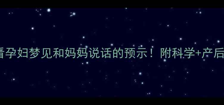 图片 🌸孕期必看孕妇梦见和妈妈说话的预示！附科学+产后恢复指南2