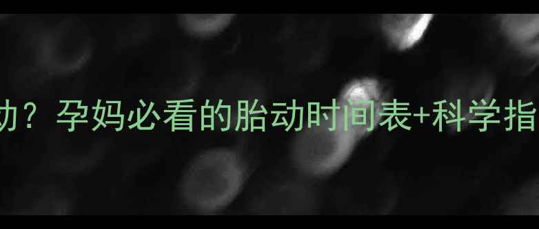 图片 🌸怀孕几周开始胎动？孕妈必看的胎动时间表+科学指南（附自测方法）2