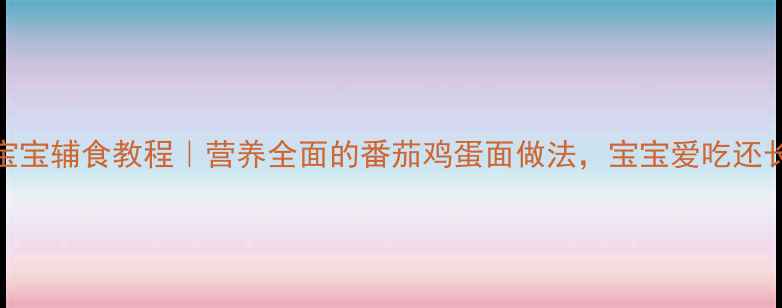 图片 🍎7个月宝宝辅食教程｜营养全面的番茄鸡蛋面做法，宝宝爱吃还长高高！2