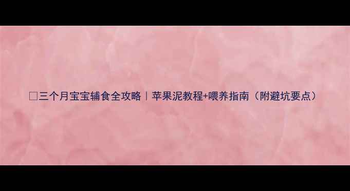 图片 🍎三个月宝宝辅食全攻略｜苹果泥教程+喂养指南（附避坑要点）