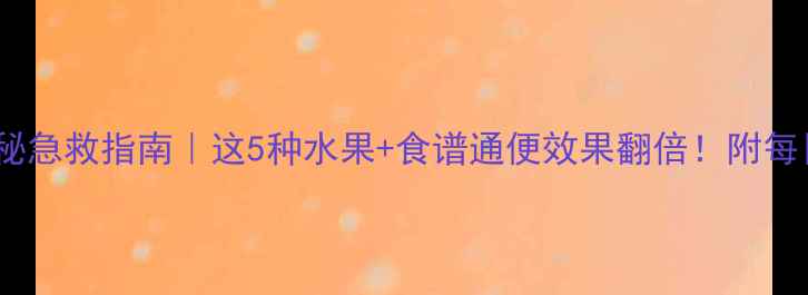图片 🍎宝宝便秘急救指南｜这5种水果+食谱通便效果翻倍！附每日饮食表2