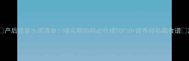 图片 🍓产后修复水果清单！哺乳期妈妈必吃榜TOP10+营养师私藏食谱🍇2