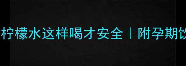 图片 🍵孕期必看！蜂蜜柠檬水这样喝才安全｜附孕期饮用攻略+避坑指南