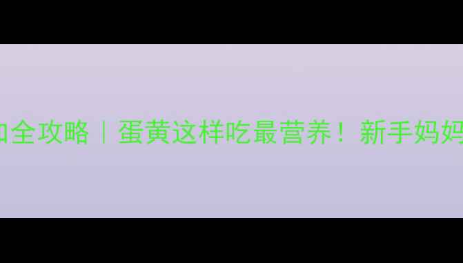 图片 🍼6个月宝宝辅食添加全攻略｜蛋黄这样吃最营养！新手妈妈必看科学喂养指南📚