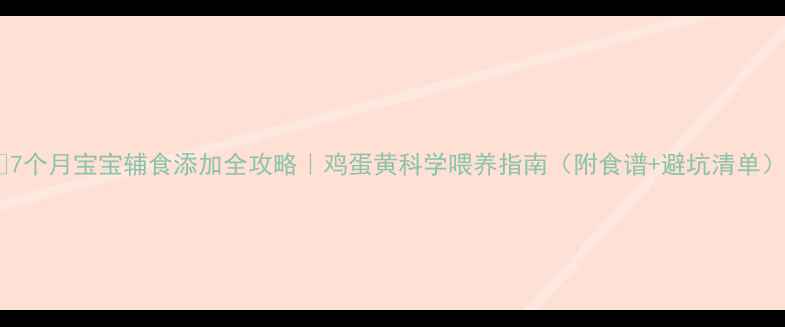 图片 🍼7个月宝宝辅食添加全攻略｜鸡蛋黄科学喂养指南（附食谱+避坑清单）1