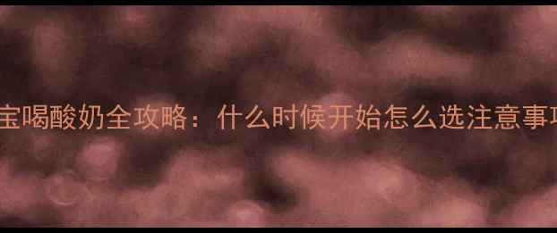 图片 🍼九个月宝宝喝酸奶全攻略：什么时候开始怎么选注意事项大公开！2