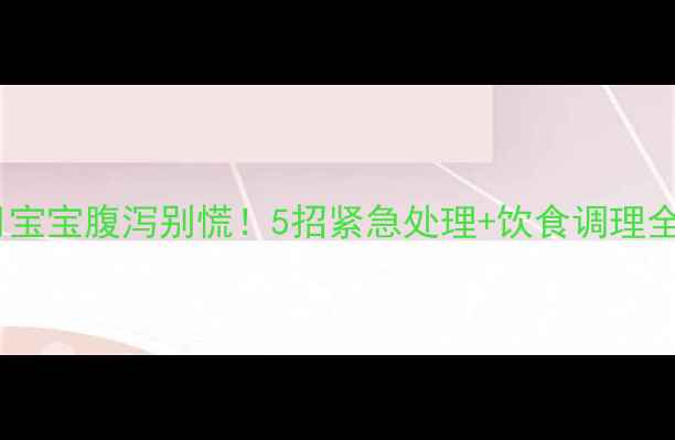 图片 🍼十一个月宝宝腹泻别慌！5招紧急处理+饮食调理全攻略🍼💡1