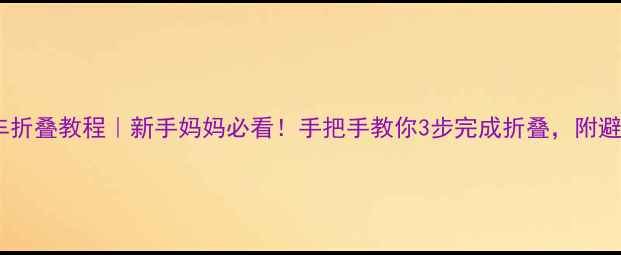 图片 🍼婴儿折叠车折叠教程｜新手妈妈必看！手把手教你3步完成折叠，附避坑指南🚗✨1