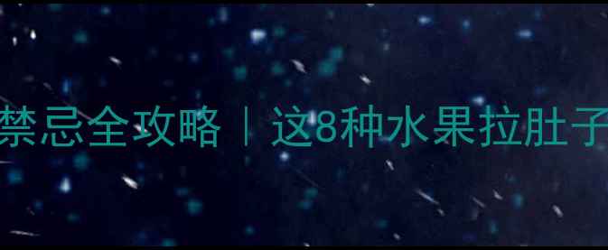 图片 🍼宝宝腹泻饮食禁忌全攻略｜这8种水果拉肚子期间千万别碰！