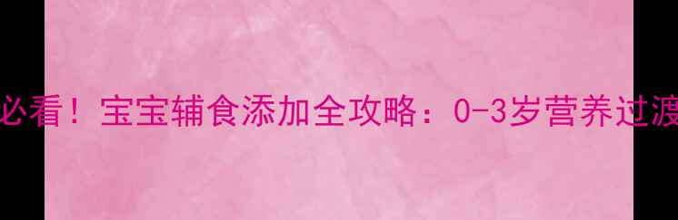 图片 🍼新手妈妈必看！宝宝辅食添加全攻略：0-3岁营养过渡黄金法则✨
