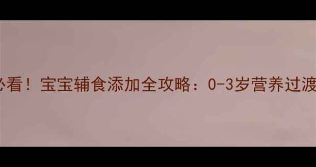 图片 🍼新手妈妈必看！宝宝辅食添加全攻略：0-3岁营养过渡黄金法则✨2