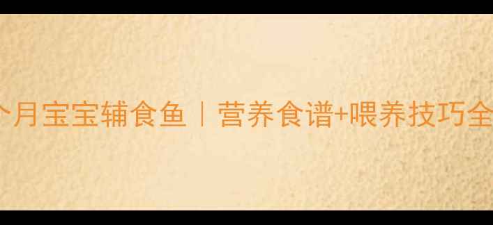 图片 👶10个月宝宝辅食鱼｜营养食谱+喂养技巧全攻略2