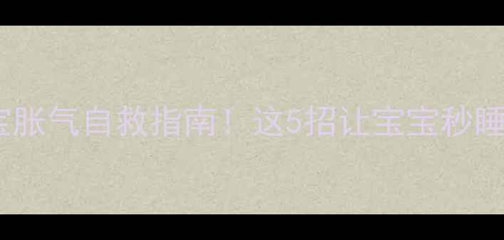 图片 👶5个月宝宝胀气自救指南！这5招让宝宝秒睡不哭闹👶💨