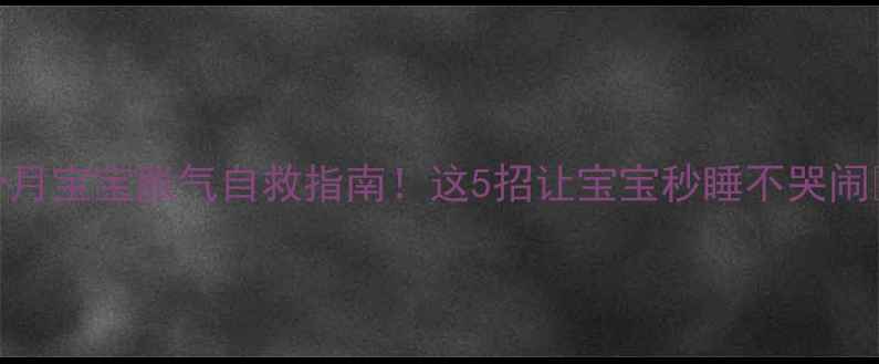 图片 👶5个月宝宝胀气自救指南！这5招让宝宝秒睡不哭闹👶💨2