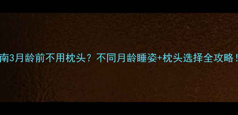 图片 👶✨婴儿睡姿指南3月龄前不用枕头？不同月龄睡姿+枕头选择全攻略！新手妈妈必看1