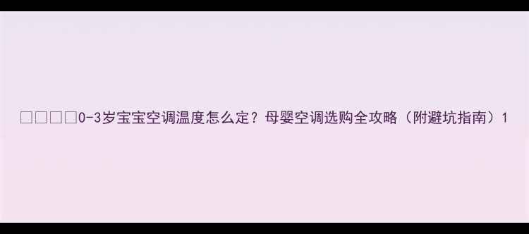 图片 👶❄️🌿0-3岁宝宝空调温度怎么定？母婴空调选购全攻略（附避坑指南）1