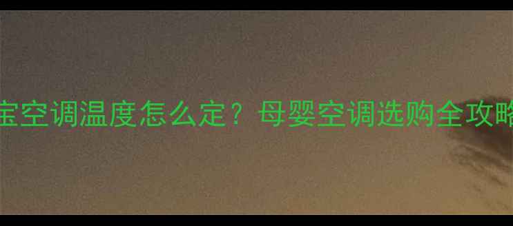 图片 👶❄️🌿0-3岁宝宝空调温度怎么定？母婴空调选购全攻略（附避坑指南）2