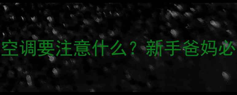 图片 👶两个月宝宝开空调要注意什么？新手爸妈必看空调使用指南