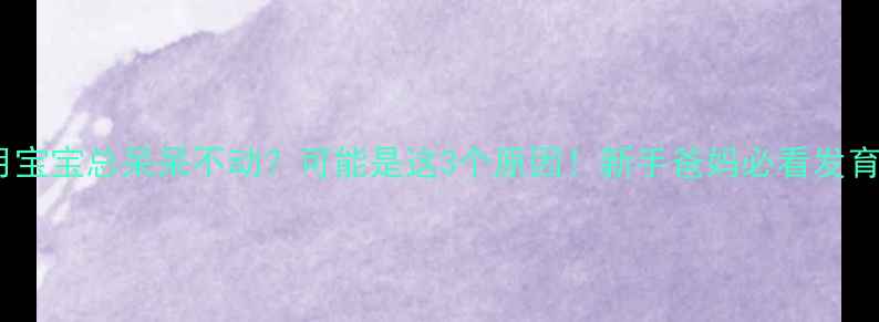 图片 👶两个月宝宝总呆呆不动？可能是这3个原因！新手爸妈必看发育全攻略2