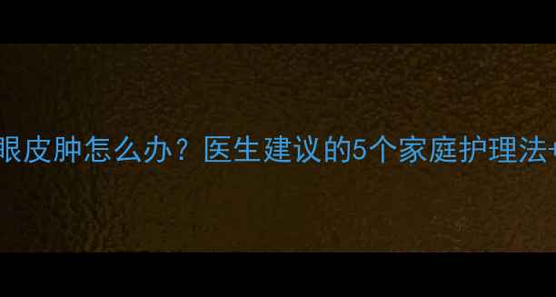 图片 👶五个月宝宝睡醒眼皮肿怎么办？医生建议的5个家庭护理法+全网最全应对指南