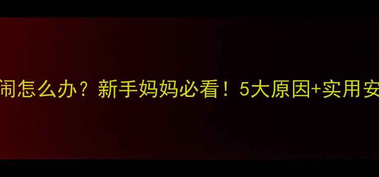 图片 👶婴儿睡觉突然哭闹怎么办？新手妈妈必看！5大原因+实用安抚法，一觉到天亮